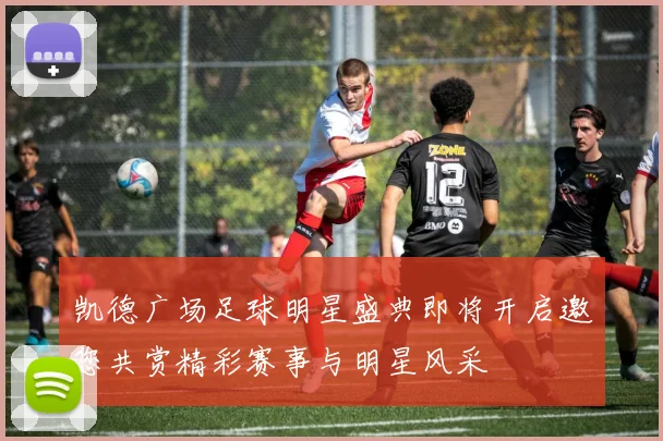 凯德广场足球明星盛典即将开启邀您共赏精彩赛事与明星风采
