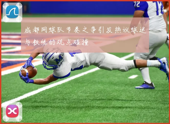 成都网球队节奏之争引发热议球迷与教练的观点碰撞