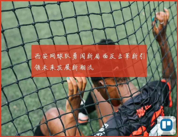西安网球队勇闯新局面反击革新引领未来发展新潮流
