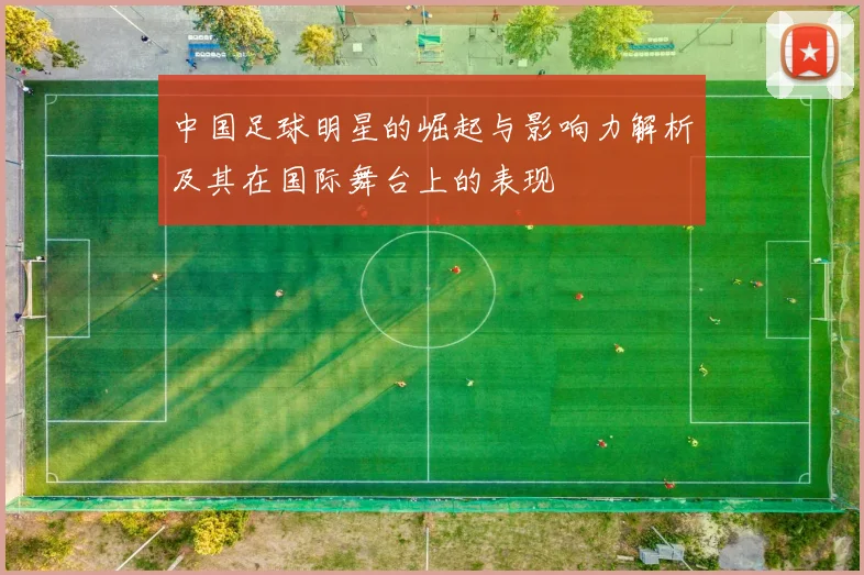 中国足球明星的崛起与影响力解析及其在国际舞台上的表现