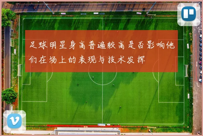 足球明星身高普遍较高是否影响他们在场上的表现与技术发挥